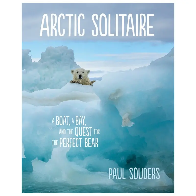 Paul Souders: Arctic Solitaire: A Boat, a Bay, and the Quest for the Perfect Bear