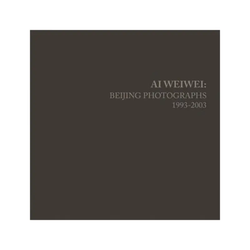 Ai Weiwei: Beijing Photographs 1993-2003