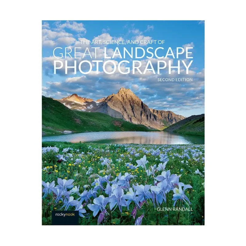 The Art, Science, and Craft of Great Landscape Photography (2nd Edition) Book