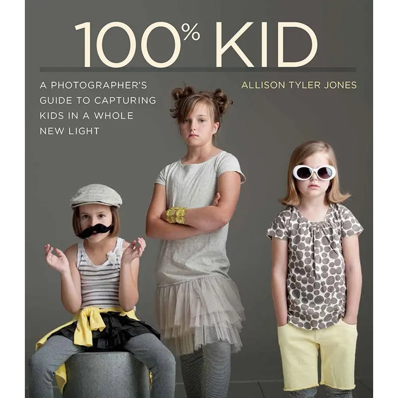 Book: 100% Kid A Photographer's Guide to Capturing Kids in a Whole New Light